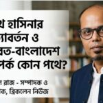 শেখ হাসিনার প্রত্যাবর্তন ও ভারত বাংলাদেশ সম্পর্ক কোন পথে ?