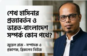 শেখ হাসিনার প্রত্যাবর্তন ও ভারত বাংলাদেশ সম্পর্ক কোন পথে ?