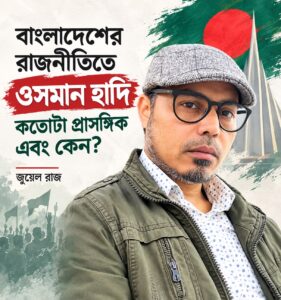বাংলাদেশের রাজনীতিতে ওসমান হাদি কতোটা প্রাসঙ্গিক এবং কেন?